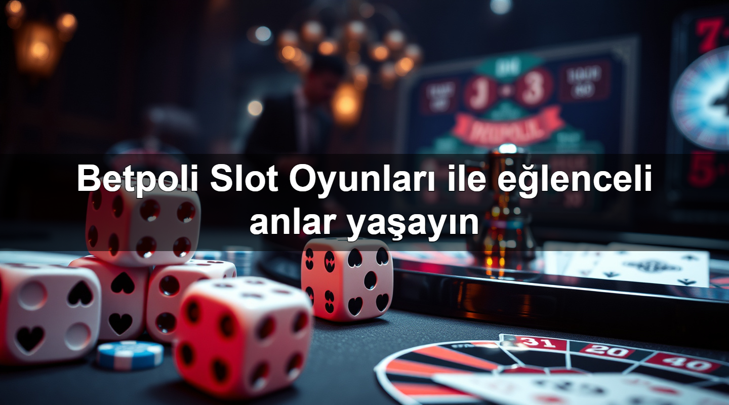betpoli slot oyunlar ile e lenceli anlar ya ay n 1779912700516