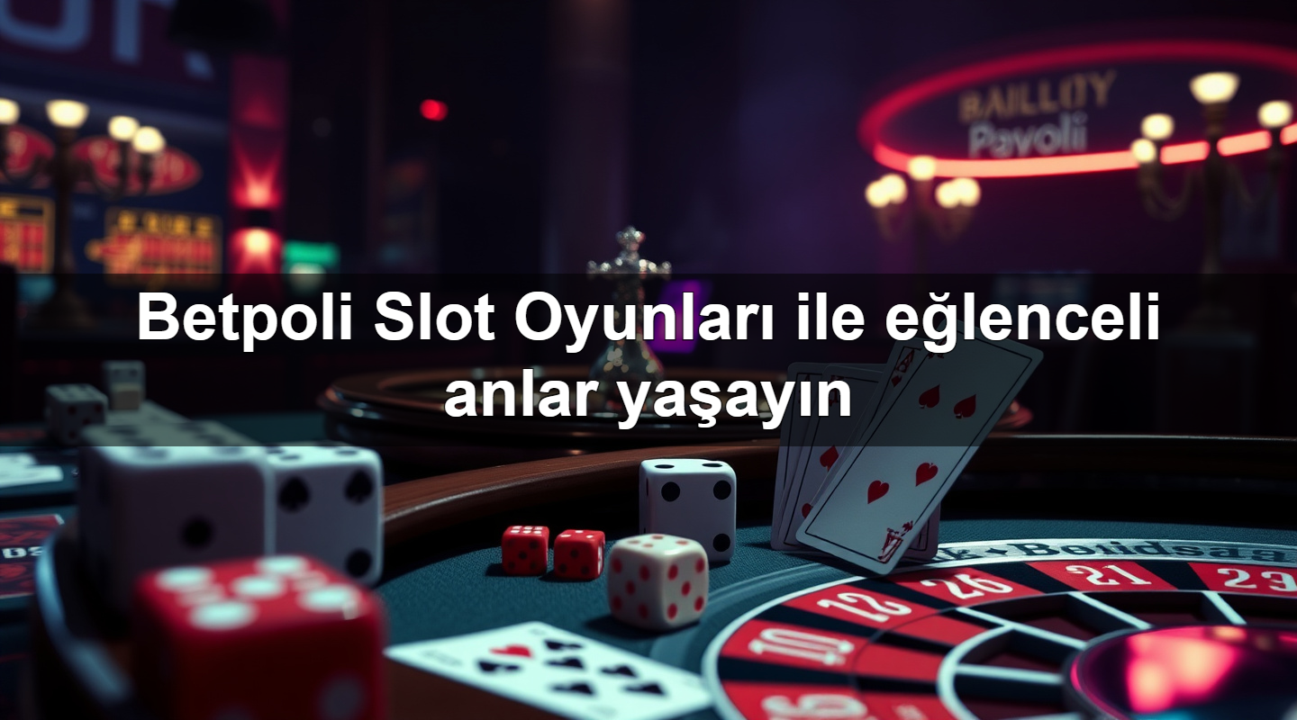 betpoli slot oyunlar ile e lenceli anlar ya ay n 1779912785834